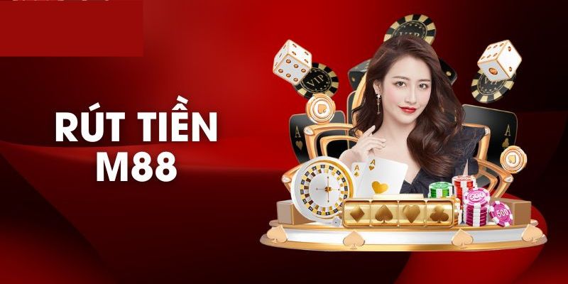 Rút tiền M88 cần lưu ý gì không?