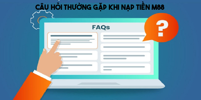 Câu hỏi thường gặp về giao dịch nạp tiền tại M88 